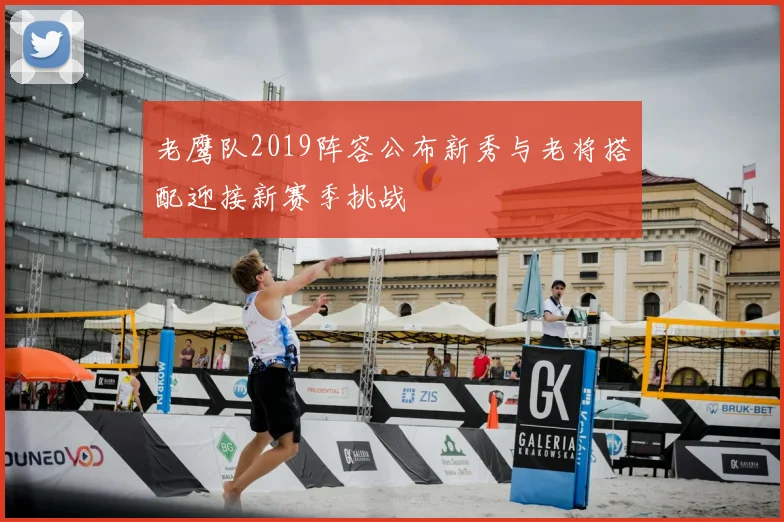 老鹰队2019阵容公布新秀与老将搭配迎接新赛季挑战