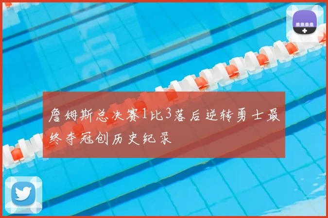 詹姆斯总决赛1比3落后逆转勇士最终夺冠创历史纪录