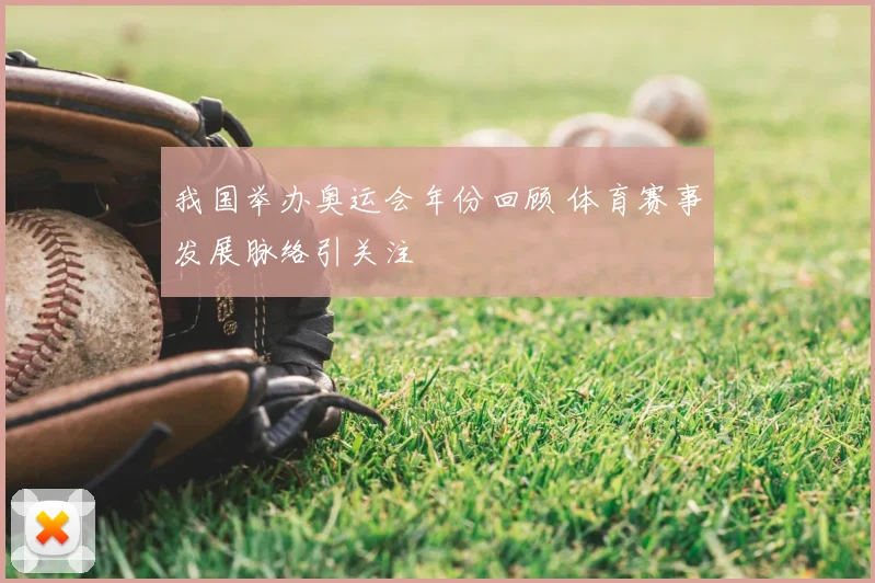 我国举办奥运会年份回顾 体育赛事发展脉络引关注