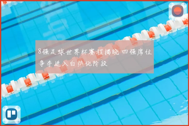 8强足球世界杯赛程揭晓 四强席位争夺进入白热化阶段