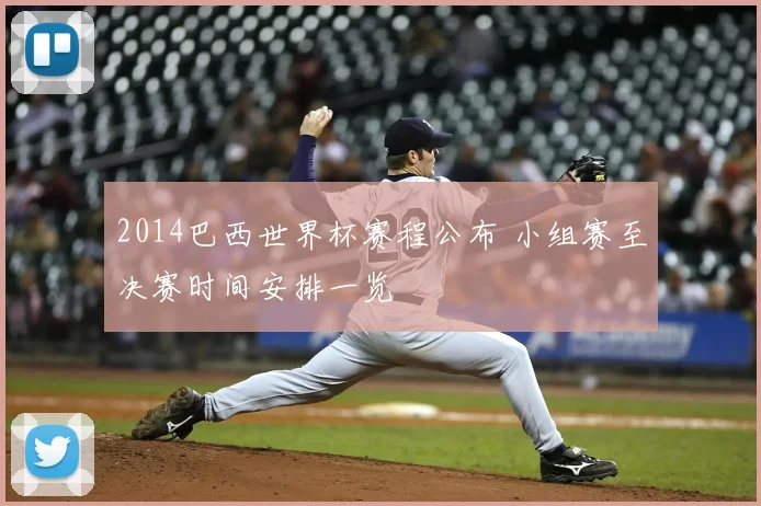 2014巴西世界杯赛程公布 小组赛至决赛时间安排一览